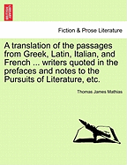 A Translation of the Passages from Greek, Latin, Italian, and French Writers, Quoted in the Prefaces and Notes to the Pursuits of Literature; A Poem