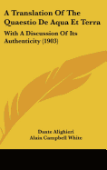 A Translation Of The Quaestio De Aqua Et Terra: With A Discussion Of Its Authenticity (1903)
