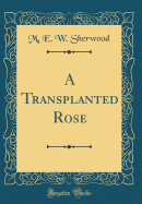 A Transplanted Rose (Classic Reprint)