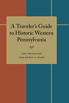 A Traveler's Guide to Historic Western Pennsylvania - Mulkearn, Lois, and Pugh, Edwin V