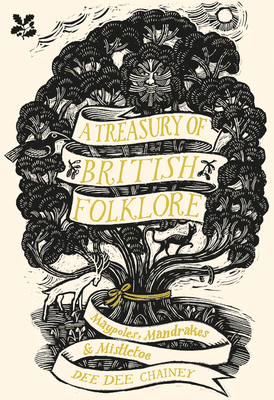 A Treasury of British Folklore: Maypoles, Mandrakes and Mistletoe - Chainey, Dee Dee
