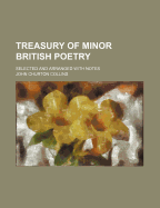 A Treasury of Minor British Poetry Selected and Arranged with Notes ..