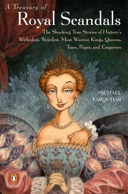A Treasury of Royal Scandals: The Shocking True Stories of History's Wickedest, Weirdest, Most Wanton Kings, Queens, Tsars, Popes, and Emperors - Farquhar, Michael