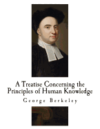 A Treatise Concerning the Principles of Human Knowledge: George Berkeley