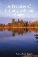 A Treatise of Fishing with an Angle