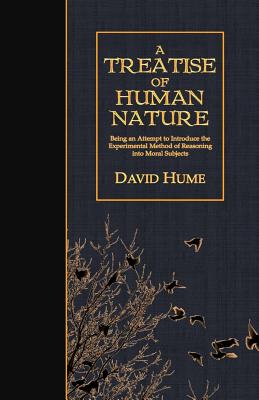 A Treatise of Human Nature: Being an Attempt to Introduce the Experimental Method of Reasoning into Moral Subjects - Hume, David