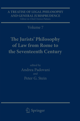 A Treatise of Legal Philosophy and General Jurisprudence: Volume 7: The Jurists' Philosophy of Law from Rome to the Seventeenth Century, Volume 8: A History of the Philosophy of Law in the Common Law World, 1600-1900 - Padovani, Andrea (Editor), and Stein, Peter G (Editor), and Lobban, Michael