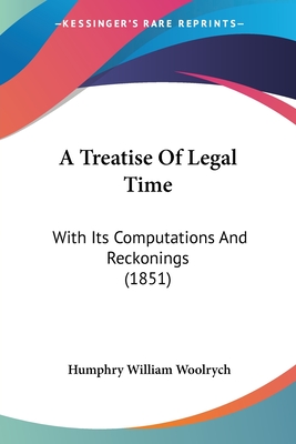 A Treatise Of Legal Time: With Its Computations And Reckonings (1851) - Woolrych, Humphry William