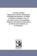 A Treatise Of Plane Trigonometry, And The Mensuration Of Heights And Distances To Which Is Prefixed A Summary View Of The Nature And Use Of Logarithms (1855)