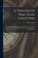 A Treatise of Practical Surveying: Which is Demonstrated From Its First Principles; Wherein Every Thing That is Useful and Curious in That Art, is Fully Considered and Explained ...