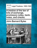 A treatise of the law of bills of exchange, promissory notes, bank-notes and checks. - Byles, John Barnard