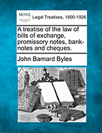 A treatise of the law of bills of exchange, promissory notes, bank-notes and cheques. - Byles, John Barnard