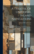 A Treatise Of Universal Inland Navigations: And The Use Of All Sorts Of Mines. A Work Entirely New ... Plainly Demonstrating The Possibility Of Making Any River And Stream ... Navigable ... Together With The Construction, Explanation, And Use, Of A