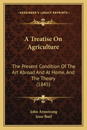 A Treatise on Agriculture: The Present Condition of the Art Abroad and at Home, and the Theory (1845)