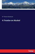 A Treatise on Alcohol