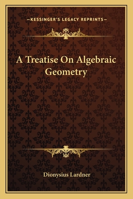 A Treatise On Algebraic Geometry - Lardner, Dionysius