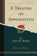 A Treatise on Appendicitis (Classic Reprint)