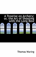 A Treatise on Archery or the Art of Shooting with the Long Bow