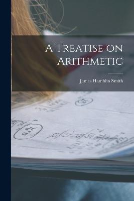 A Treatise on Arithmetic - Smith, James Hamblin