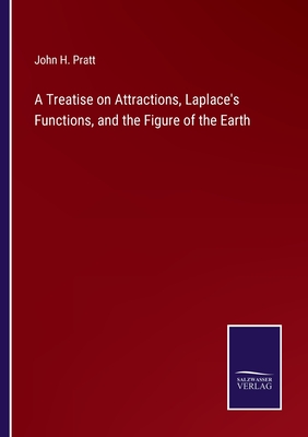 A Treatise on Attractions, Laplace's Functions, and the Figure of the Earth - Pratt, John H