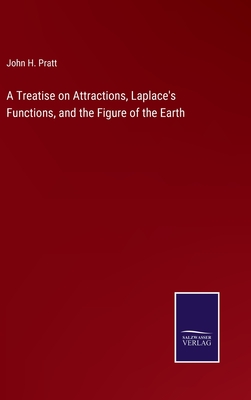 A Treatise on Attractions, Laplace's Functions, and the Figure of the Earth - Pratt, John H