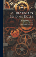 A Treatise On Bending Rolls: As Made By Wm. Sellers & Co