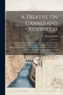 A Treatise On Canals and Reservoirs: And the Best Mode of Designing and Executing Them; With Observations On the Rochdale, Leeds and Liverpool, and Huddersfield Canals ... Likewise Observations On the Best Mode of Carding, Roving, Drawing and Spinning All