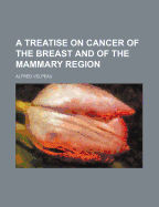 A Treatise on Cancer of the Breast and of the Mammary Region
