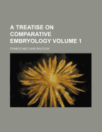 A Treatise On Comparative Embryology; Volume 1