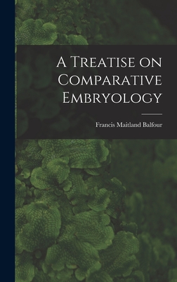 A Treatise on Comparative Embryology - Balfour, Francis Maitland