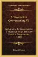 A Treatise On Conveyancing V1: With A View To Its Application To Practice, Being A Series Of Practical Observations (1819)