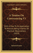 A Treatise on Conveyancing V1: With a View to Its Application to Practice, Being a Series of Practical Observations (1819)