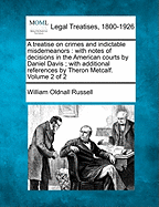 A treatise on crimes and indictable misdemeanors: with notes of decisions in the American courts by Daniel Davis; with additional references by Theron Metcalf. Volume 2 of 2 - Russell, William Oldnall