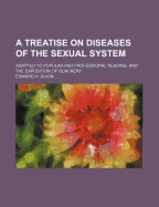 A Treatise on Diseases of the Sexual System: Adapted to Popular and Professional Reading, and the Exposition of Quackery