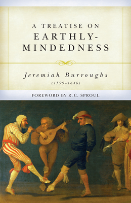 A Treatise on Earthly-Mindedness - Burroughs, Jeremiah