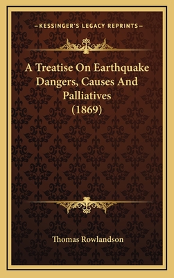 A Treatise on Earthquake Dangers, Causes and Palliatives (1869) - Rowlandson, Thomas