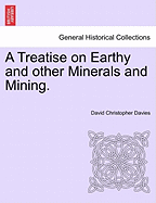 A Treatise on Earthy and Other Minerals and Mining.
