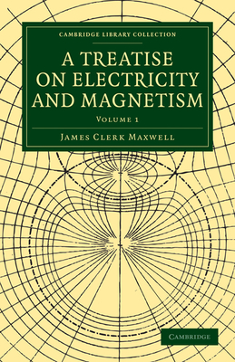 A Treatise on Electricity and Magnetism - Maxwell, James Clerk