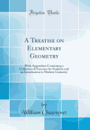A Treatise on Elementary Geometry: With Appendices Containing a Collection of Exercises for Students and an Introduction to Modern Geometry (Classic Reprint)