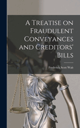 A Treatise on Fraudulent Conveyances and Creditors' Bills