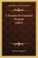 A Treatise On Gunshot Wounds (1862)