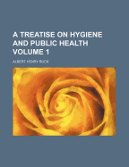 A Treatise on Hygiene and Public Health Volume 1
