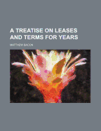 A Treatise on Leases and Terms for Years - Bacon, Matthew