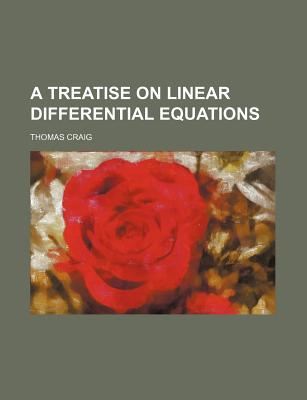 A Treatise on Linear Differential Equations - Craig, Thomas, Sir