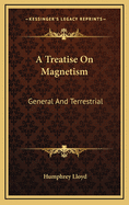A Treatise on Magnetism: General and Terrestrial