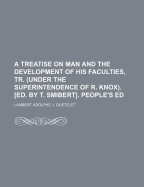 A Treatise on Man and the Development of His Faculties, Tr. (Under the Superintendence of R. Knox). [Ed. by T. Smibert]. People's Ed