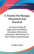 A Treatise On Massage, Theoretical And Practical: Its History, Mode Of Application And Effects, Indications And Contra Indications; With Results In Over Fifteen Hundred Cases