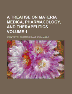 A Treatise on Materia Medica, Pharmacology, and Therapeutics Volume 1