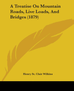 A Treatise On Mountain Roads, Live Loads, And Bridges (1879)