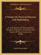 A Treatise on Naval Architecture and Shipbuilding: Or an Exposition of the Elementary Principles Involved in the Science and Practice of Naval Construction (1869)